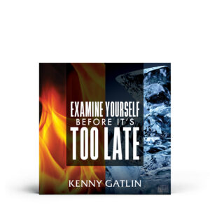 Examine Yourself Before Its Too Late - Kenny Gatlin
